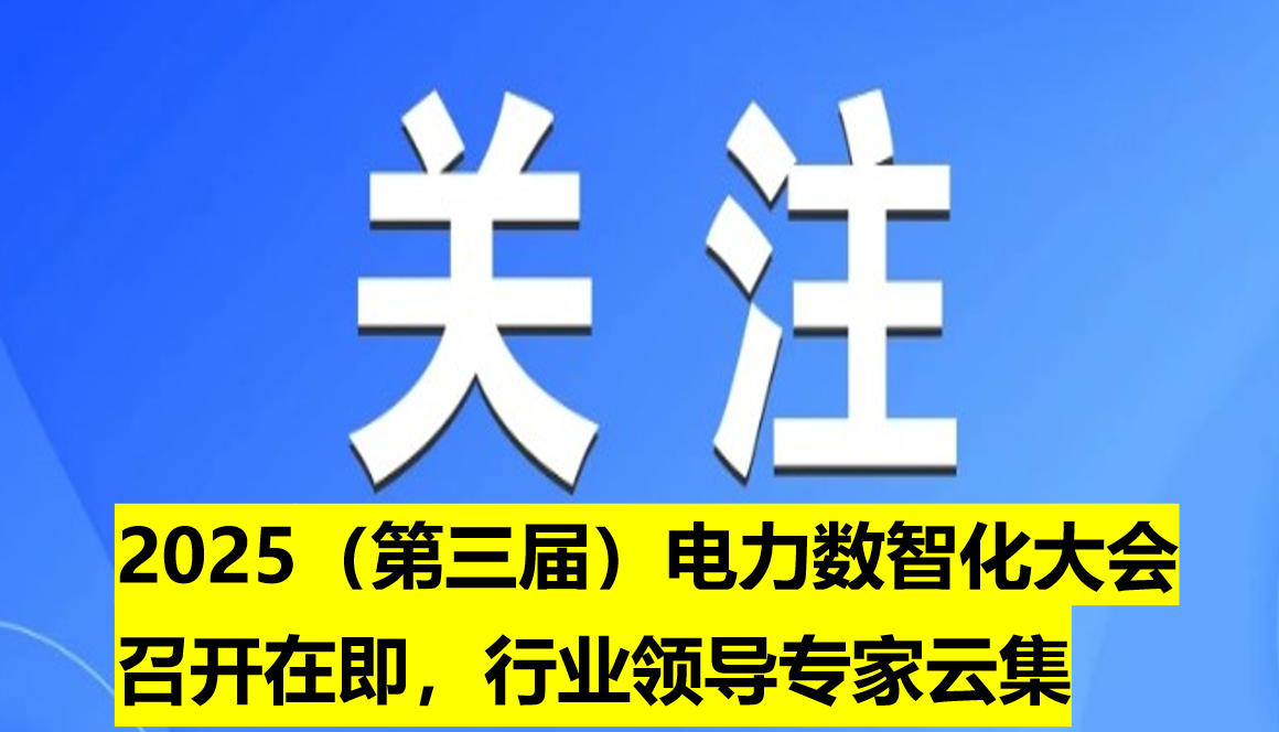 2025（第三屆）電力數(shù)智化大會召開在即，行業(yè)領導專家云集