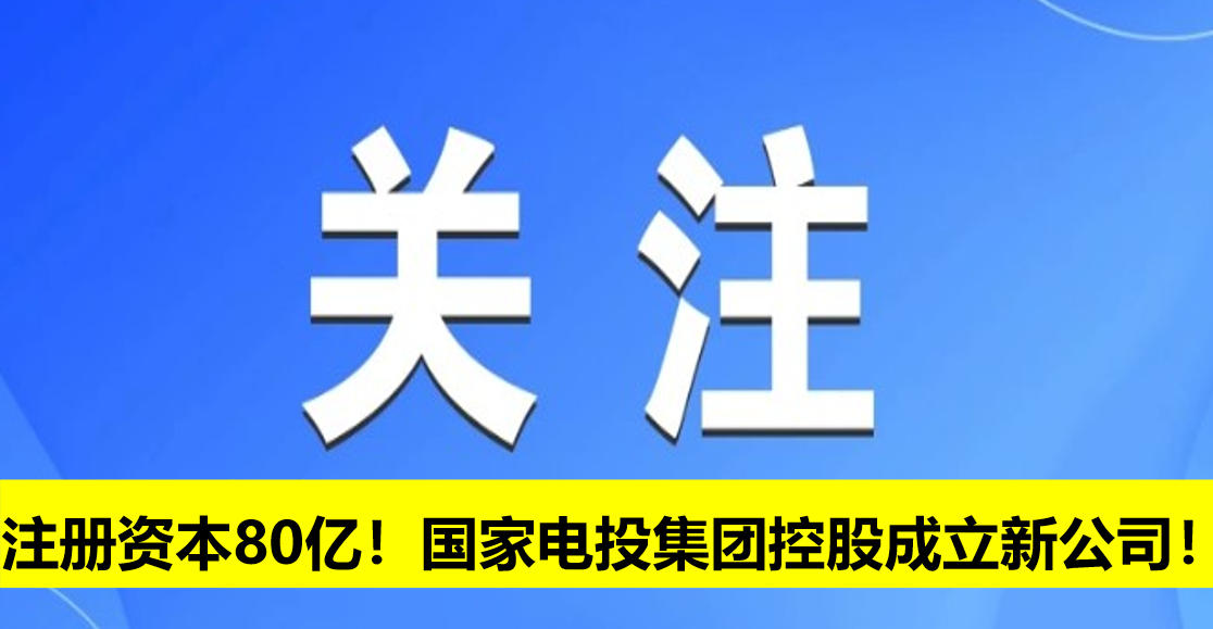 注冊資本80億！國家電投集團(tuán)控股成立新公司！
