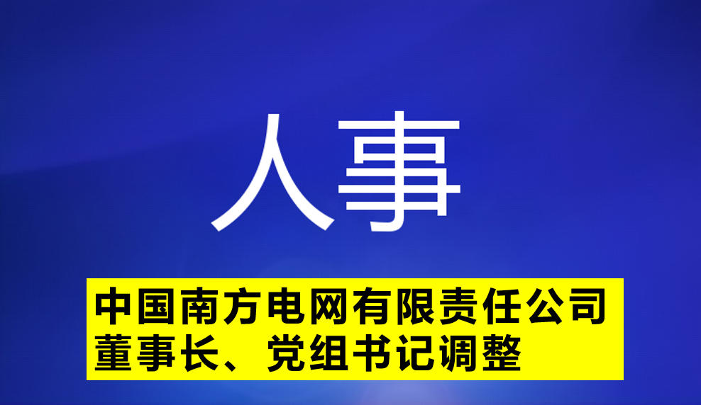 中國(guó)南方電網(wǎng)有限責(zé)任公司董事長(zhǎng)、黨組書(shū)記調(diào)整